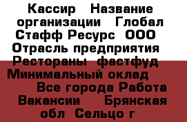 Кассир › Название организации ­ Глобал Стафф Ресурс, ООО › Отрасль предприятия ­ Рестораны, фастфуд › Минимальный оклад ­ 32 000 - Все города Работа » Вакансии   . Брянская обл.,Сельцо г.